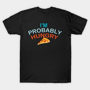 I'm Probably Hungry T-Shirt